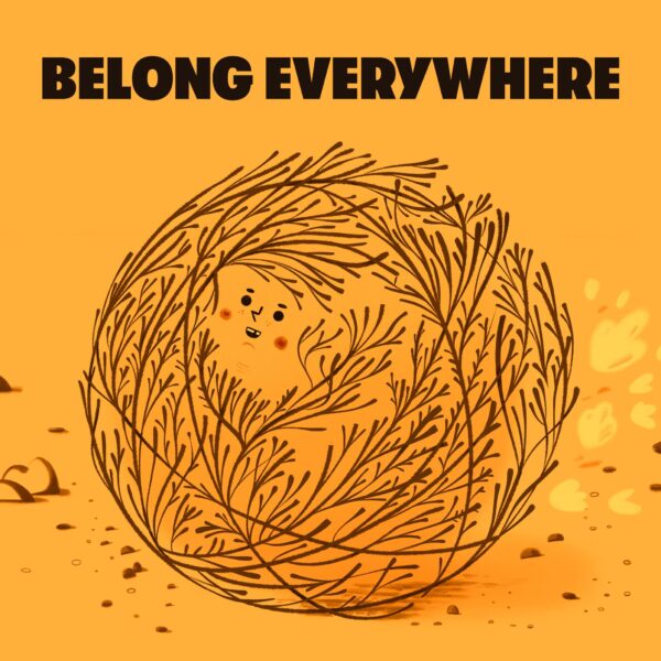 Belong Everywhere, a face peers out from a tumble weed trundling along. Orange background with black. An illustration.