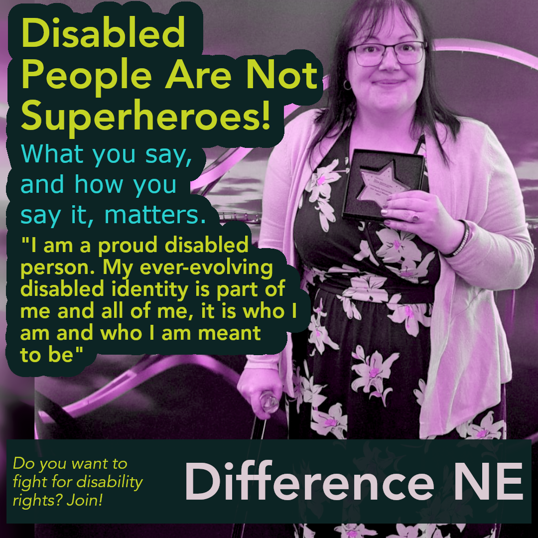 Photograph of Claire the Author "Disabled People Are Not Superheroes! What you say, and how you say it, matters. "I am a proud disabled person. My ever-evolving disabled identity is part of me and all of me, it is who I am and who I am meant." Disabled people are not superheroes: What you say, and how you say it, matters.