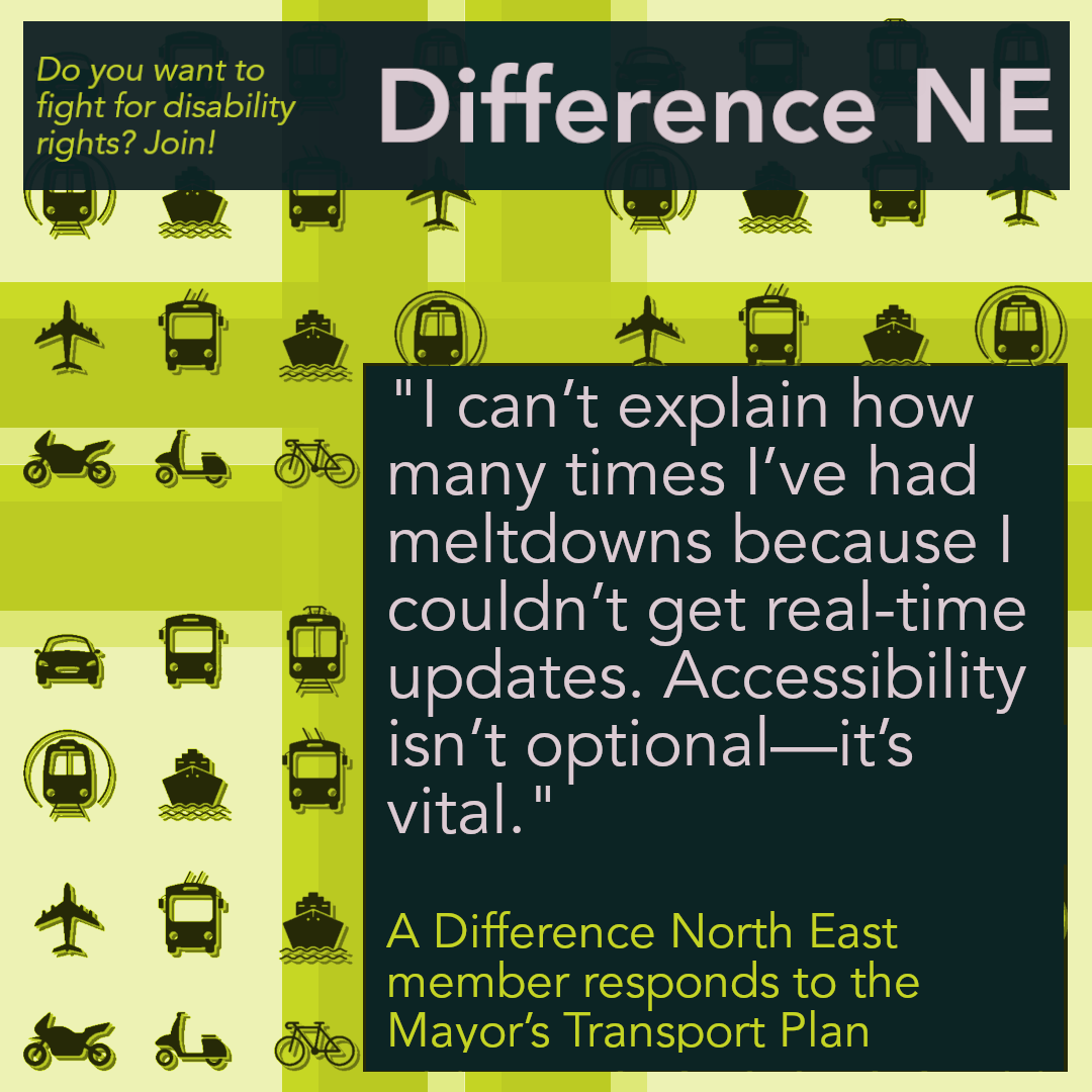 Decorative background, overlaid text reads ""I can’t explain how many times I’ve had meltdowns because I couldn’t get real-time updates. Accessibility isn’t optional—it’s vital." A Difference North East member responds to the Mayor’s Transport Plan"