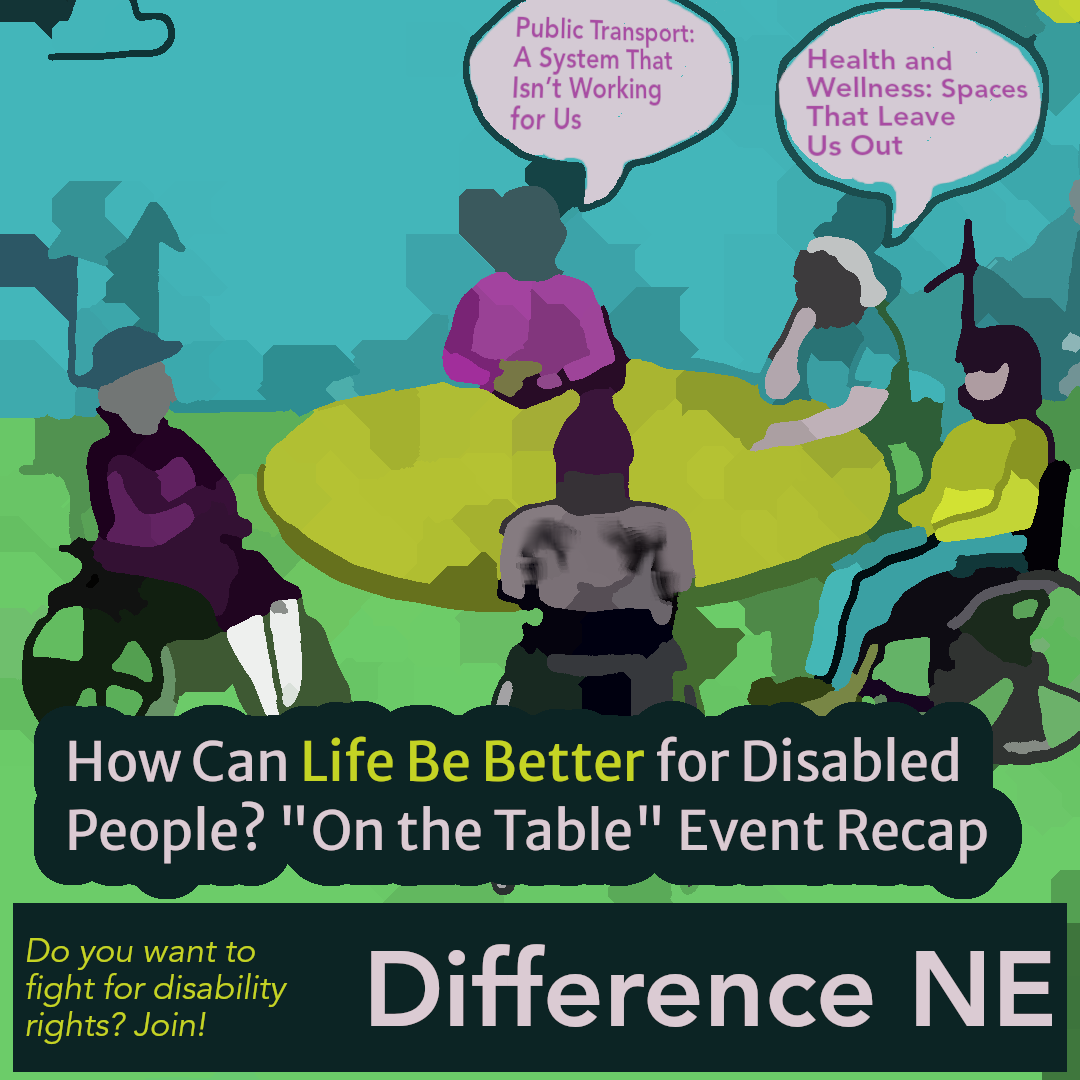 An illustrated digital graphic showing a group of disabled people sitting around a round yellow table outdoors, engaged in discussion. Some are using wheelchairs, while others are seated on chairs. Two speech bubbles contain the text: 'Public Transport: A System That Isn’t Working for Us' and 'Health and Wellness: Spaces That Leave Us Out.' Below the illustration, bold text reads: 'How Can Life Be Better for Disabled People? 