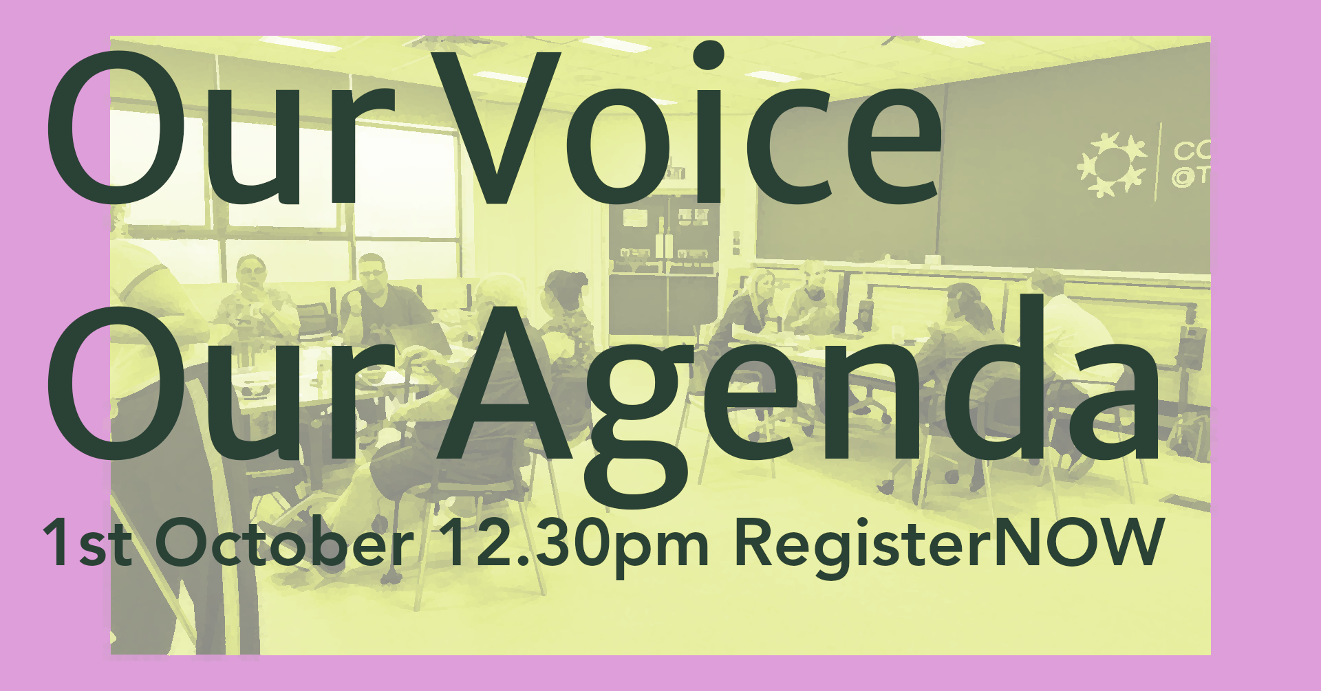 Poster with a photo of people sitting around tables in discussion. The text over the image reads: 'Our Voice Our Agenda. 1st October 12.30pm Register NOW.' The background photo is tinted yellow with a magenta border.