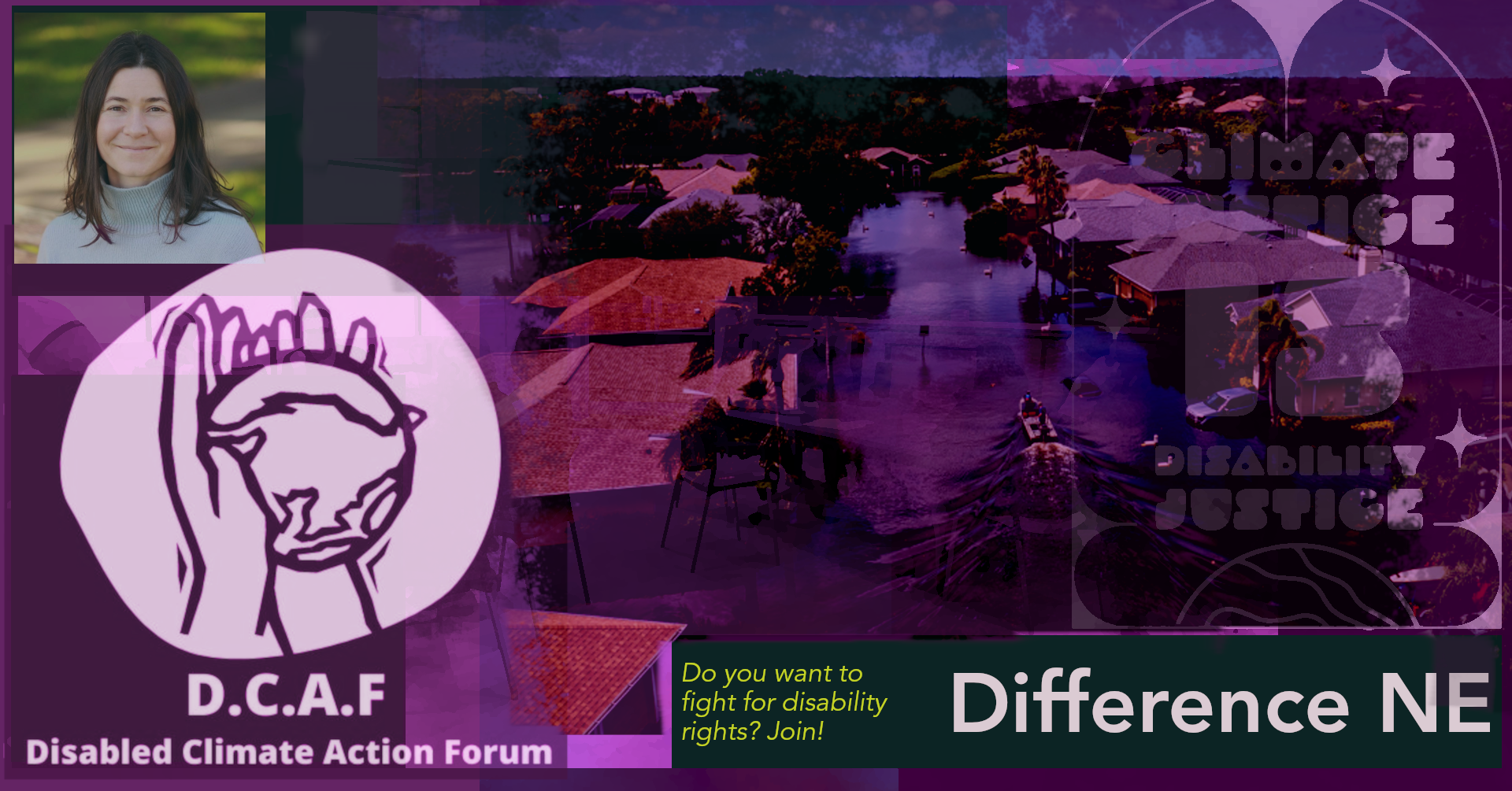 disabled people climate emergency power. Event promotional graphic for D.C.A.F. — Disabled Climate Action Forum. The background shows an aerial photograph of a residential neighborhood severely flooded, tinted in deep purple. In the upper left is a headshot of Dr. Danielle Johnson, smiling, with shoulder-length dark hair. The D.C.A.F. logo — a circle containing a line drawing of two hands cradling a globe — appears prominently on the left. Overlapping text on the right reads "Climate Justice" and "Disability Justice" in large stylized lettering. A dark teal banner at the bottom contains yellow italic text: "Do you want to fight for disability rights? Join!" followed by bold white text: "Difference NE